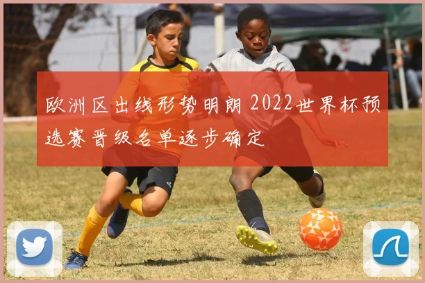 欧洲区出线形势明朗 2022世界杯预选赛晋级名单逐步确定