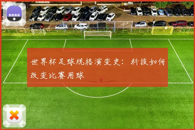 世界杯足球规格演变史：科技如何改变比赛用球