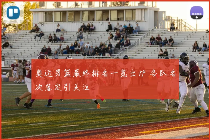 奥运男篮最终排名一览出炉 各队名次落定引关注