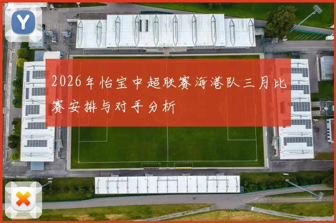 2026年怡宝中超联赛海港队三月比赛安排与对手分析