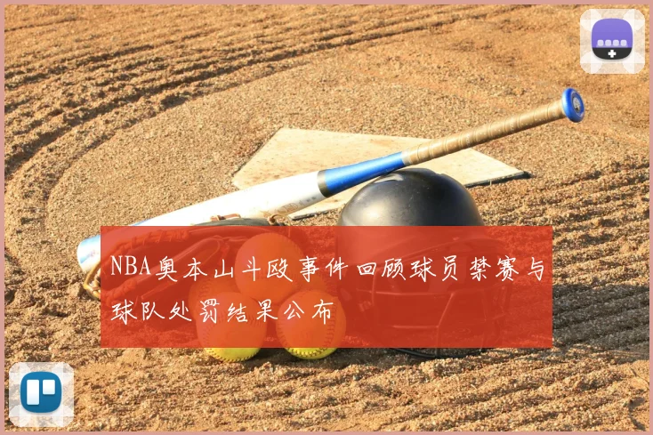 NBA奥本山斗殴事件回顾球员禁赛与球队处罚结果公布