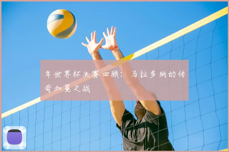 年世界杯决赛回顾：马拉多纳的传奇加冕之战