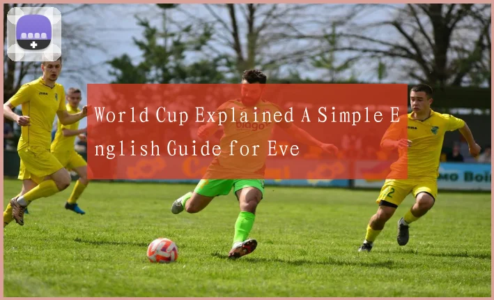 World Cup Explained A Simple English Guide for Eve