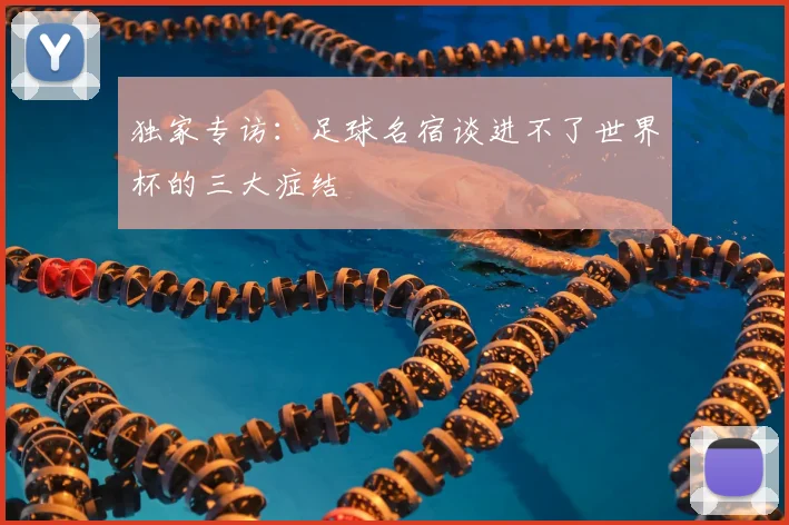独家专访：足球名宿谈进不了世界杯的三大症结